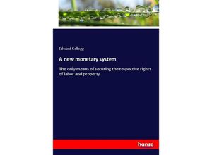 9783337303778 - A new monetary system - Edward Kellogg Kartoniert (TB)