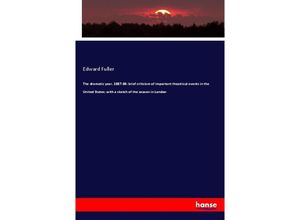 9783337304447 - The dramatic year 1887-88 brief criticism of important theatrical events in the United States  with a sketch of the season in London - Edward Fuller Kartoniert (TB)