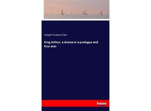 9783337304768 - King Arthur  a drama in a prologue and four acts - Joseph Comyns Carr Kartoniert (TB)