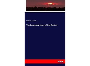 9783337312909 - The Boundary Lines of Old Groton - Samuel Green Kartoniert (TB)