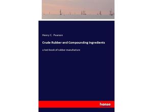 9783337314903 - Crude Rubber and Compounding Ingredients - Henry C Pearson Kartoniert (TB)