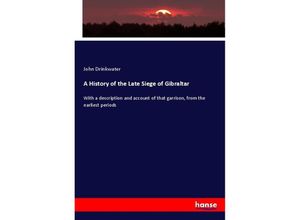 9783337318109 - A History of the Late Siege of Gibraltar - John Drinkwater Kartoniert (TB)