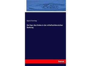 9783337321208 - Die Figur des Kindes in der mittelhochdeutschen Dichtung - Agnes Geering Kartoniert (TB)