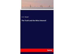 9783337325824 - The Truth and the Wine Interest! - A D Wood Kartoniert (TB)