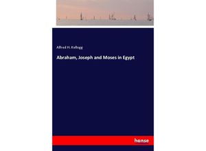 9783337330026 - Abraham Joseph and Moses in Egypt - Alfred H Kellogg Kartoniert (TB)