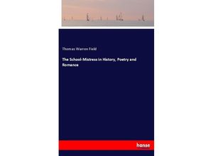 9783337348427 - The School-Mistress in History Poetry and Romance - Thomas Warren Field Kartoniert (TB)