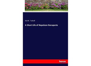 9783337350437 - A Short Life of Napoleon Bonaparte - Ida M Tarbell Kartoniert (TB)