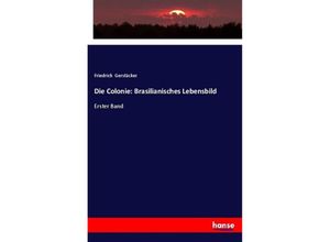 9783337354572 - Die Colonie Brasilianisches Lebensbild - Friedrich Gerstäcker Kartoniert (TB)