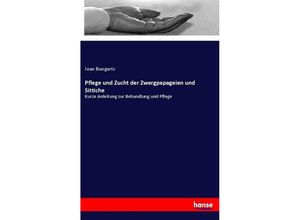 9783337357221 - Pflege und Zucht der Zwergpapageien und Sittiche - Jean Bungartz Kartoniert (TB)