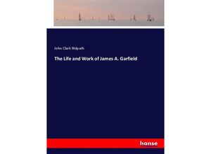 9783337367367 - The Life and Work of James A Garfield - John Clark Ridpath Kartoniert (TB)