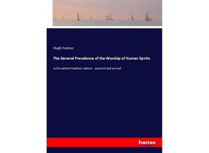 9783337368180 - The General Prevalence of the Worship of Human Spirits - Hugh Farmer Kartoniert (TB)