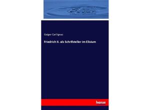 9783337373122 - Friedrich II als Schrifsteller im Elisium - Geiger Carl Ignaz Kartoniert (TB)