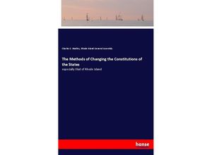 9783337381165 - The Methods of Changing the Constitutions of the States - Charles S Bradley Rhode Island General Assembly Kartoniert (TB)