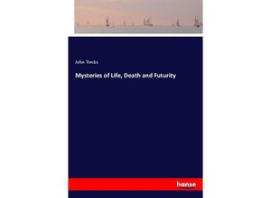 9783337397081 - Mysteries of Life Death and Futurity - John Timbs Kartoniert (TB)