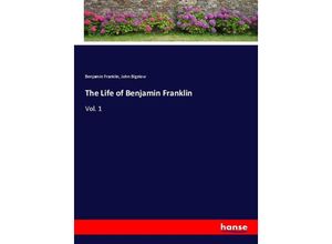 9783337415747 - The Life of Benjamin Franklin - Benjamin Franklin John Bigelow Kartoniert (TB)