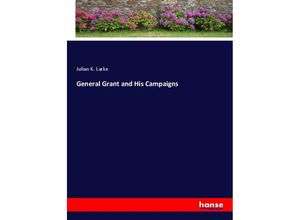 9783337422813 - General Grant and His Campaigns - Julian K Larke Kartoniert (TB)