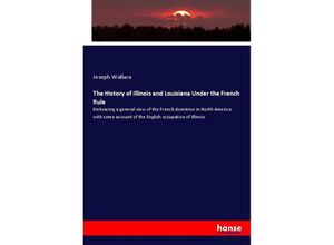 9783337426606 - The History of Illinois and Louisiana Under the French Rule - Joseph Wallace Kartoniert (TB)