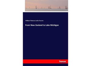 9783337440244 - From New Zealand to Lake Michigan - William Thomas Locke Travers Kartoniert (TB)