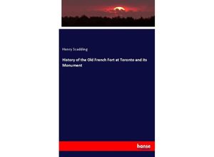 9783337440794 - History of the Old French Fort at Toronto and its Monument - Henry Scadding Kartoniert (TB)