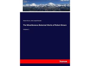 9783337442835 - The Miscellaneous Botanical Works of Robert Brown - Robert Brown John Joseph Bennett Kartoniert (TB)