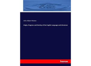 9783337443887 - Origin Progress and Destiny of the English Language and Literature - John Adam Weisse Kartoniert (TB)