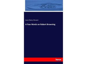 9783337445737 - A Few Words on Robert Browning - Leon H Vincent Kartoniert (TB)