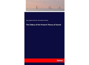 9783337448844 - The Fallacy of the Present Theory of Sound - Henry Augustus Mott New York Academy of Science Kartoniert (TB)