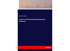 9783337449759 - Luthers Small Catechism Developed and Explained - Martin Luther Kartoniert (TB)