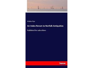 9783337457129 - An Index Rerum to Norfolk Antiquities - Walter Rye Kartoniert (TB)