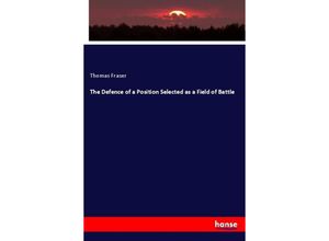 9783337475833 - The Defence of a Position Selected as a Field of Battle - Thomas Fraser Kartoniert (TB)