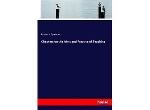 9783337487072 - Chapters on the Aims and Practice of Teaching - Frederic Spencer Kartoniert (TB) 9783337487072 - Chapters on the Aims and Practice of Teaching - Frederic Spencer Kartoniert (TB)