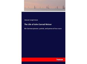 9783337488833 - The Life of John Conrad Weiser - Clement Zwingli Weiser Kartoniert (TB)