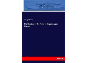 9783337504892 - The Charters of the Town of Kingston upon Thames - George Roots Kartoniert (TB)