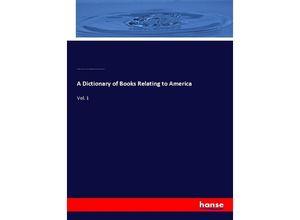 9783337508753 - A Dictionary of Books Relating to America - Joseph Sabin Wilberforce Eames of America Bibliographical Society Robert William Glenroie Vail Kartoniert (TB)