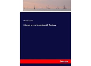 9783337512316 - Friends in the Seventeenth Century - Charles Evans Kartoniert (TB) 9783337512316 - Friends in the Seventeenth Century - Charles Evans Kartoniert (TB)