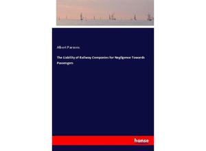 9783337518608 - The Liability of Railway Companies for Negligence Towards Passengers - Albert Parsons Kartoniert (TB)