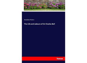 9783337527785 - The Life and Labours of Sir Charles Bell - Amédée Pichot Kartoniert (TB)