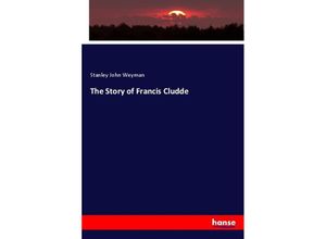 9783337532239 - The Story of Francis Cludde - Stanley John Weyman Kartoniert (TB)