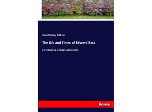 9783337584450 - The Life and Times of Edward Bass - Daniel Dulany Addison Kartoniert (TB)