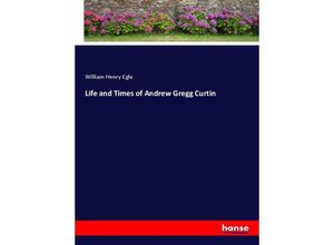 9783337586218 - Life and Times of Andrew Gregg Curtin - William Henry Egle Kartoniert (TB)