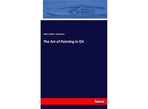 9783337589820 - The Art of Painting in Oil - John Smith John Bew Kartoniert (TB)