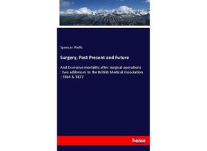 9783337599980 - Surgery Past Present and Future - Spencer Wells Kartoniert (TB)