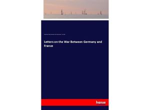 9783337603588 - Letters on the War Between Germany and France - Thomas Carlyle Theodor Mommsen David Friedrich Strauss F Max Müller Kartoniert (TB)