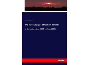 9783337607616 - The three voyages of William Barentz - Charles Tilstone Beke Gerrit de Veer Laurens Reinhart Koolemans Beijnen William Phillip Kartoniert (TB)