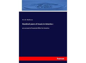 9783337621568 - Hundred years of music in America  - W S B Mathews Kartoniert (TB)