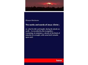 9783337628376 - The works and words of Jesus Christ   - Elhanan Winchester Kartoniert (TB)