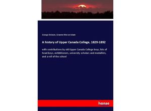 9783337642686 - A history of Upper Canada College 1829-1892 - George Dickson Graeme Mercer Adam Kartoniert (TB)