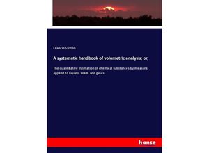 9783337650780 - A systematic handbook of volumetric analysis  or - Francis Sutton Kartoniert (TB)