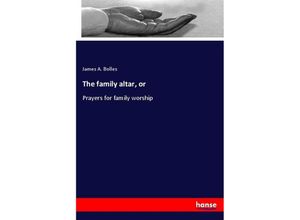 9783337657505 - The family altar or - James A Bolles Kartoniert (TB)