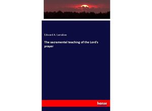 9783337657710 - The sacramental teaching of the Lords prayer - Edward A Larrabee Kartoniert (TB)